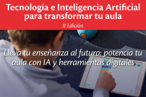 Tecnología e Inteligencia Artificial para Transformar tu Aula (II Edición)